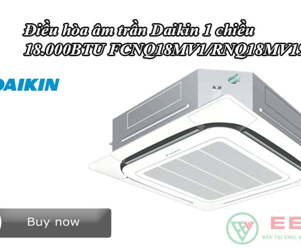 Điều hòa âm trần Daikin 1 chiều 18.000BTU FCNQ18MV1/RNQ18MV19 [Điện máy EEW]