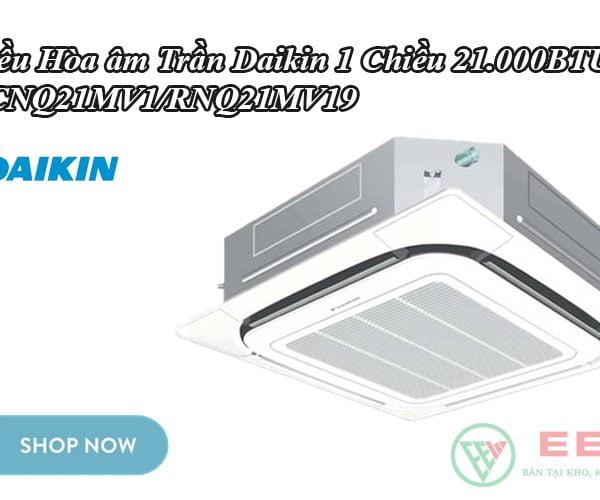 Điều hòa âm trần Daikin 1 chiều 21.000BTU FCNQ21MV1/RNQ21MV19 [Điện máy EEW]