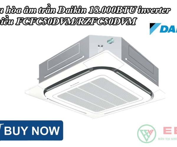 Điều hòa âm trần Daikin 18.000BTU inverter 1 chiều FCFC50DVM/RZFC50DVM [Điện máy EEW]